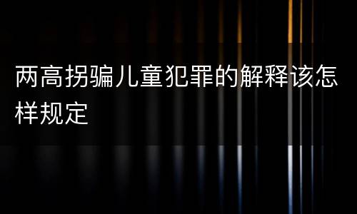 两高拐骗儿童犯罪的解释该怎样规定