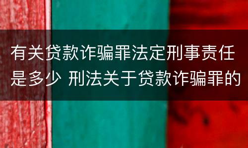 有关贷款诈骗罪法定刑事责任是多少 刑法关于贷款诈骗罪的规定