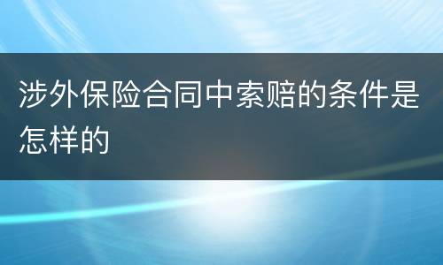 涉外保险合同中索赔的条件是怎样的