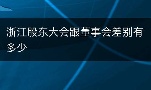 浙江股东大会跟董事会差别有多少