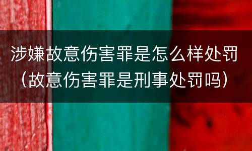涉嫌故意伤害罪是怎么样处罚（故意伤害罪是刑事处罚吗）