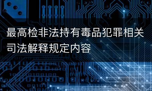 最高检非法持有毒品犯罪相关司法解释规定内容