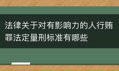 法律关于对有影响力的人行贿罪法定量刑标准有哪些