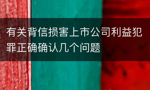 有关背信损害上市公司利益犯罪正确确认几个问题