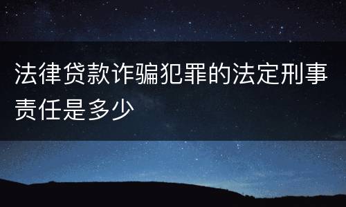 法律贷款诈骗犯罪的法定刑事责任是多少
