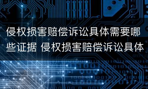 侵权损害赔偿诉讼具体需要哪些证据 侵权损害赔偿诉讼具体需要哪些证据材料