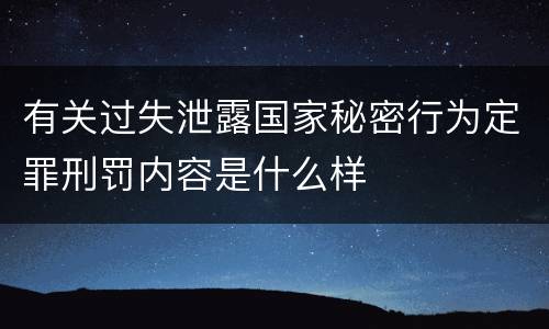 有关过失泄露国家秘密行为定罪刑罚内容是什么样