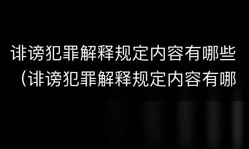 诽谤犯罪解释规定内容有哪些（诽谤犯罪解释规定内容有哪些案例）