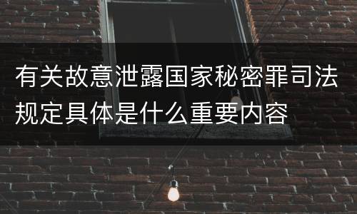 有关故意泄露国家秘密罪司法规定具体是什么重要内容