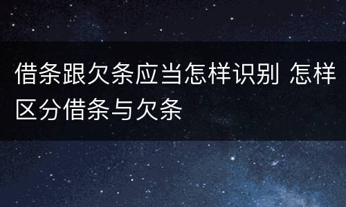 借条跟欠条应当怎样识别 怎样区分借条与欠条