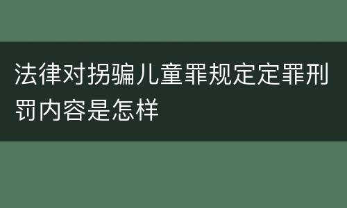 法律对拐骗儿童罪规定定罪刑罚内容是怎样