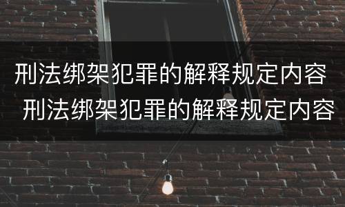 刑法绑架犯罪的解释规定内容 刑法绑架犯罪的解释规定内容是
