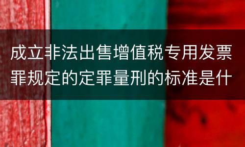 成立非法出售增值税专用发票罪规定的定罪量刑的标准是什么