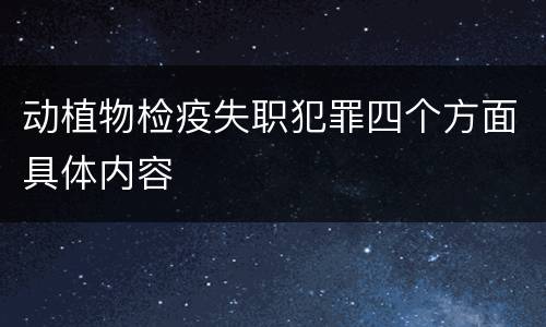 动植物检疫失职犯罪四个方面具体内容
