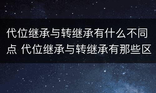 代位继承与转继承有什么不同点 代位继承与转继承有那些区别