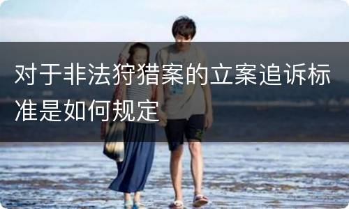 对于非法狩猎案的立案追诉标准是如何规定