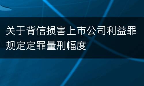 关于背信损害上市公司利益罪规定定罪量刑幅度