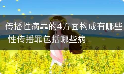 传播性病罪的4方面构成有哪些 性传播罪包括哪些病