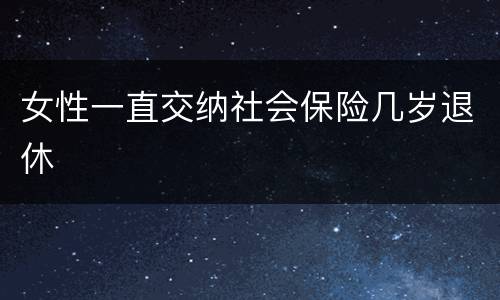 女性一直交纳社会保险几岁退休