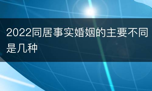 2022同居事实婚姻的主要不同是几种