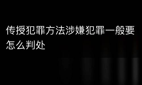 传授犯罪方法涉嫌犯罪一般要怎么判处