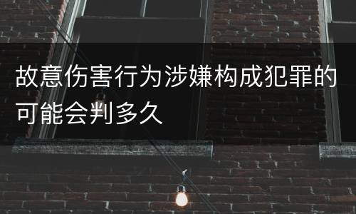 故意伤害行为涉嫌构成犯罪的可能会判多久