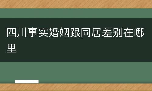 四川事实婚姻跟同居差别在哪里