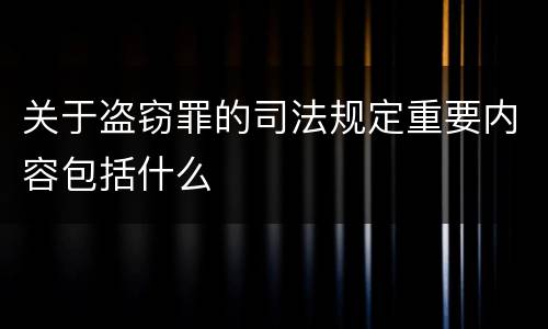 关于盗窃罪的司法规定重要内容包括什么