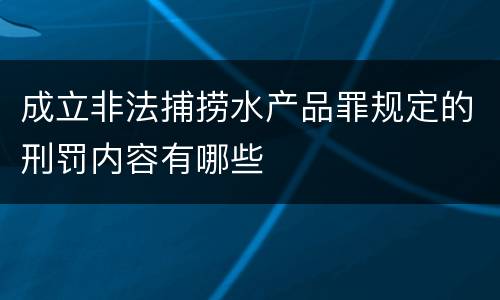 成立非法捕捞水产品罪规定的刑罚内容有哪些
