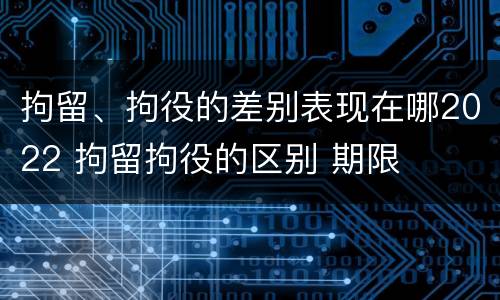 拘留、拘役的差别表现在哪2022 拘留拘役的区别 期限