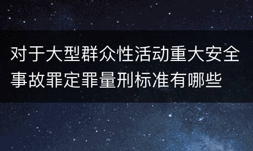 对于大型群众性活动重大安全事故罪定罪量刑标准有哪些