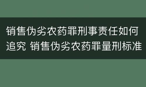 销售伪劣农药罪刑事责任如何追究 销售伪劣农药罪量刑标准