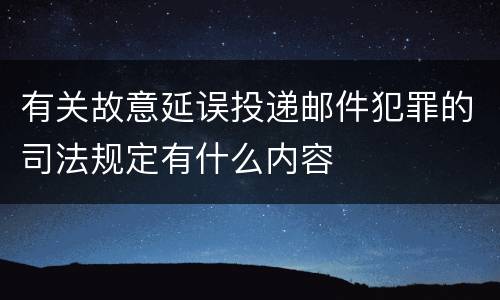 有关故意延误投递邮件犯罪的司法规定有什么内容