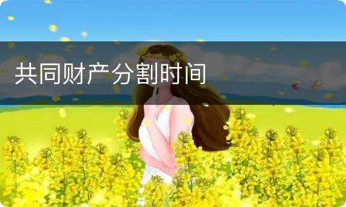 共同财产分割时间