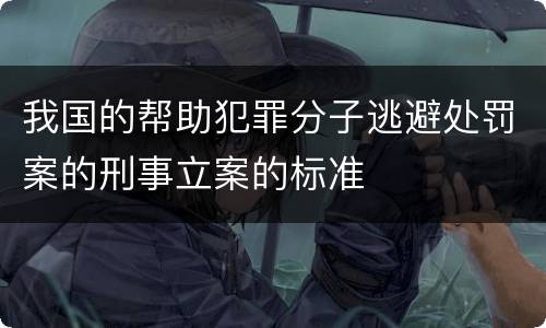 我国的帮助犯罪分子逃避处罚案的刑事立案的标准