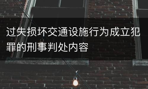 过失损坏交通设施行为成立犯罪的刑事判处内容