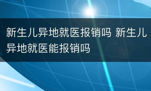 新生儿异地就医报销吗 新生儿异地就医能报销吗