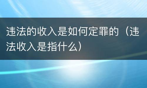违法的收入是如何定罪的（违法收入是指什么）