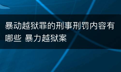 暴动越狱罪的刑事刑罚内容有哪些 暴力越狱案