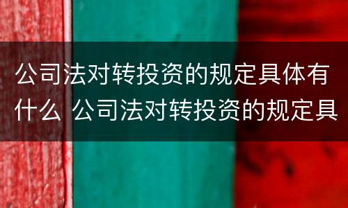 公司法对转投资的规定具体有什么 公司法对转投资的规定具体有什么要求