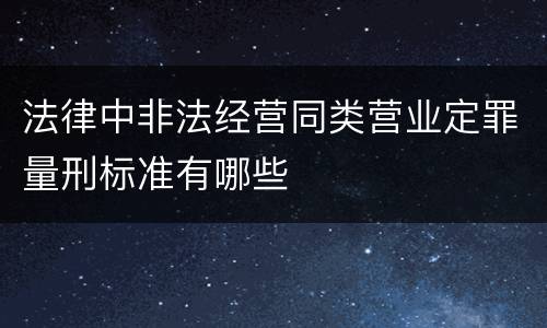法律中非法经营同类营业定罪量刑标准有哪些