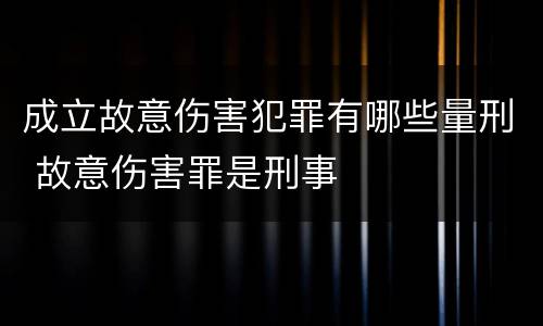 成立故意伤害犯罪有哪些量刑 故意伤害罪是刑事