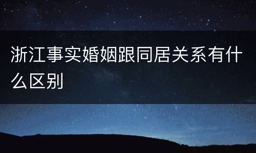 浙江事实婚姻跟同居关系有什么区别