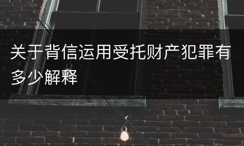 关于背信运用受托财产犯罪有多少解释