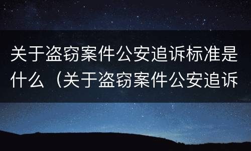 关于盗窃案件公安追诉标准是什么（关于盗窃案件公安追诉标准是什么意思）