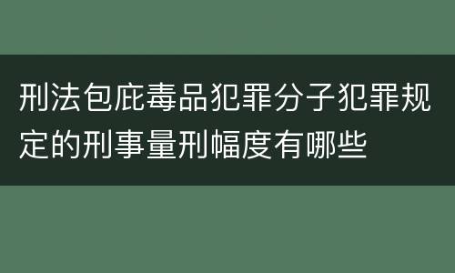 刑法包庇毒品犯罪分子犯罪规定的刑事量刑幅度有哪些