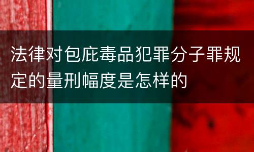 法律对包庇毒品犯罪分子罪规定的量刑幅度是怎样的