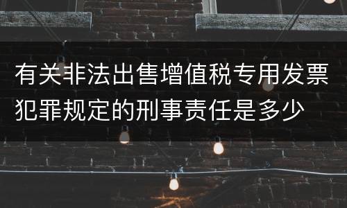有关非法出售增值税专用发票犯罪规定的刑事责任是多少