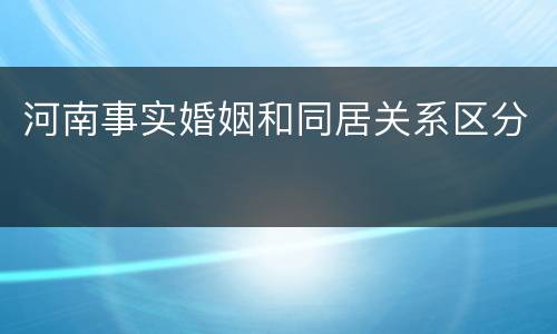 河南事实婚姻和同居关系区分