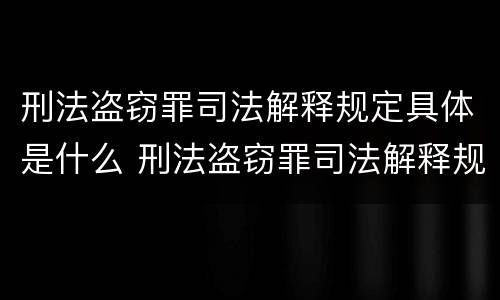 刑法盗窃罪司法解释规定具体是什么 刑法盗窃罪司法解释规定具体是什么意思